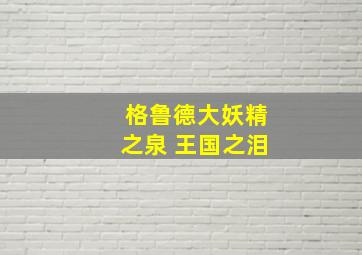 格鲁德大妖精之泉 王国之泪